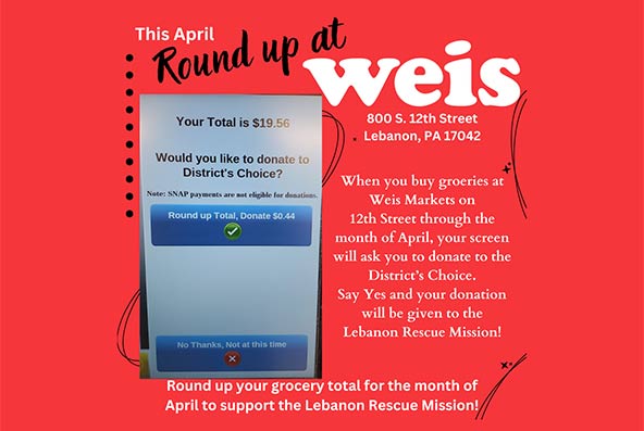 Round up your WEIS grocery total for the month of April to support the Lebanon Rescue Mission!
